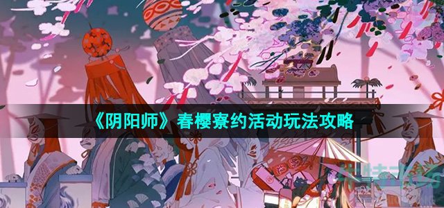 《阴阳师》春樱寮约活动玩法攻略