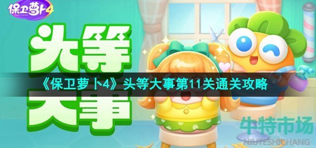 《保卫萝卜4》头等大事第11关通关攻略