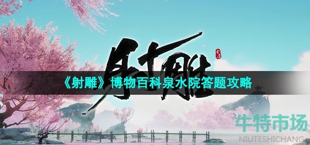 《射雕》博物百科泉水院答题攻略