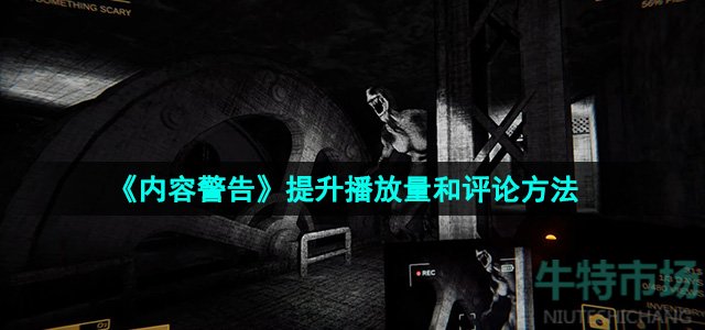 《内容警告》提升播放量和评论方法