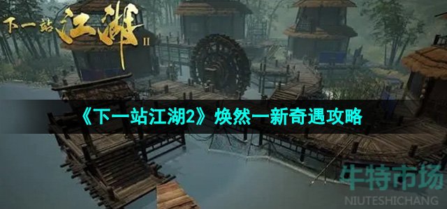 《下一站江湖2》焕然一新奇遇攻略