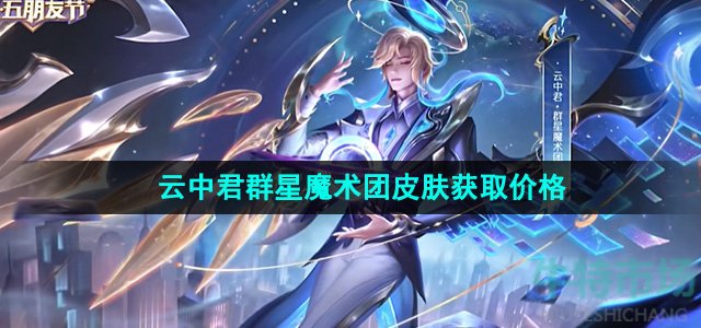 《王者荣耀》云中君群星魔术团皮肤获取价格