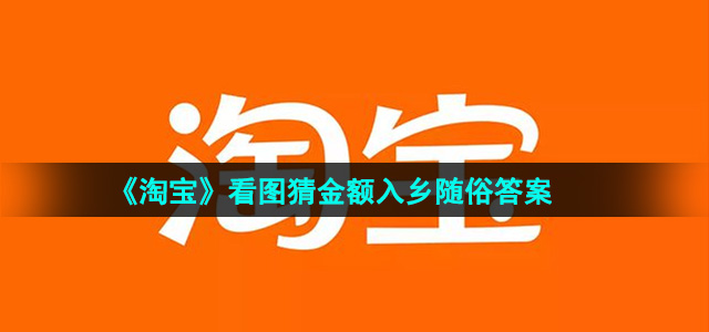 《淘宝》看图猜金额免单入乡随俗答案