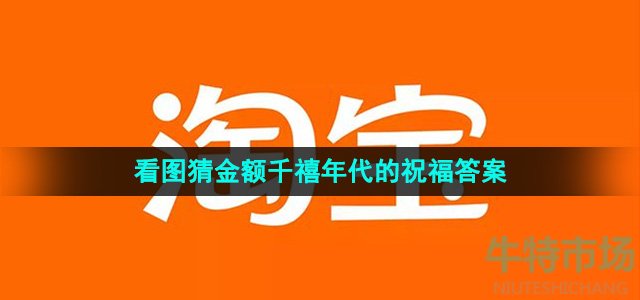 《淘宝》看图猜金额千禧年代的祝福答案