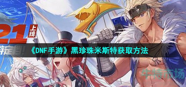 《DNF手游》黑珍珠米斯特获取方法