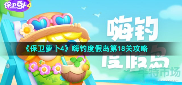 《保卫萝卜4》嗨钓度假岛第18关攻略