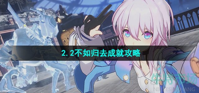 《崩坏星穹铁道》2.2不如归去成就攻略