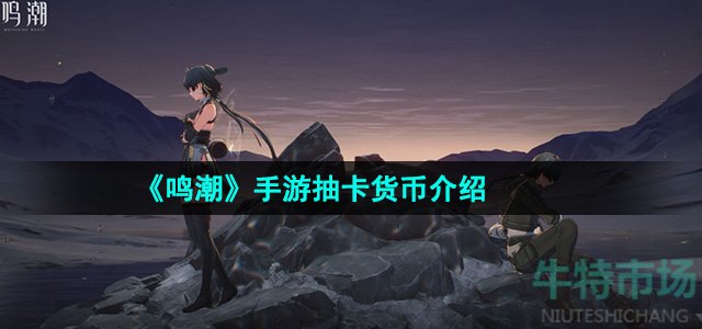 《鸣潮》手游抽卡货币介绍
