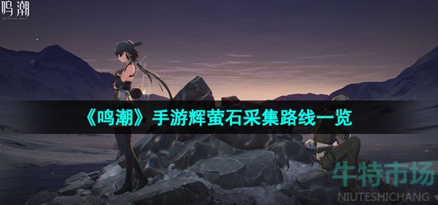 《鸣潮》手游辉萤石采集路线一览