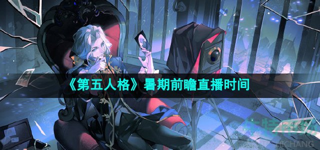 《第五人格》2024年暑期前瞻直播时间