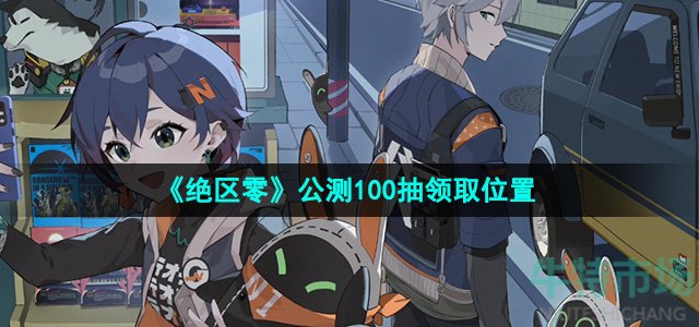 《绝区零》公测100抽领取位置
