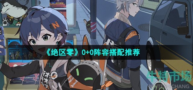 《绝区零》0+0阵容搭配推荐