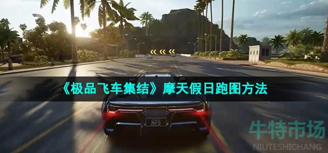 《极品飞车集结》摩天假日跑图方法