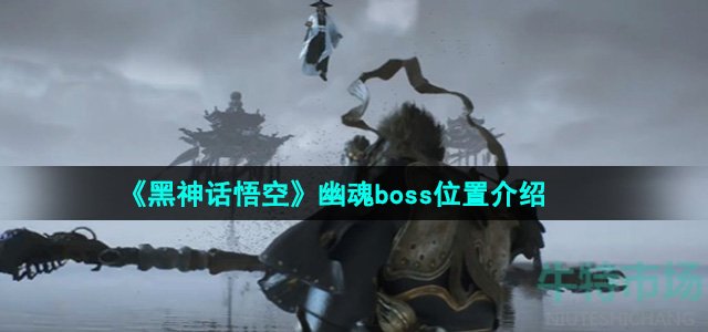 《黑神话悟空》幽魂boss位置介绍