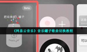《网易云音乐》音乐罐子歌曲切换教程