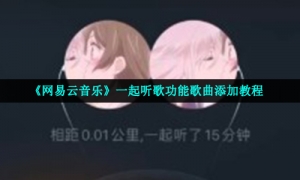 《网易云音乐》一起听歌功能歌曲添加教程