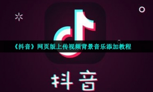 《抖音》网页版上传视频背景音乐添加教程