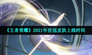 《王者荣耀》2021年世冠皮肤上线时间