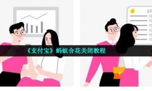 《支付宝》蚂蚁合花关闭教程