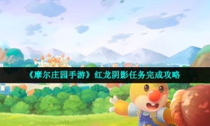 《摩尔庄园手游》红龙阴影任务完成攻略