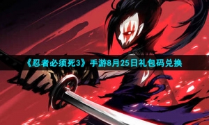 2021《忍者必须死3》8月25日礼包兑换码领取