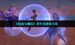 《创造与魔法》若竹龙获取方法