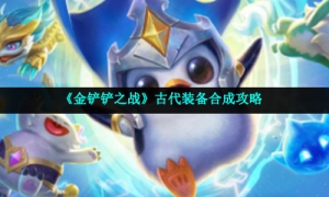 《金铲铲之战》古代装备合成攻略