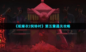 《纸嫁衣2奘铃村》第五章通关攻略