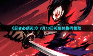 2021《忍者必须死3》9月10日礼包兑换码领取