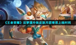 《王者荣耀》沈梦溪中秋皮肤月团寄思上线时间