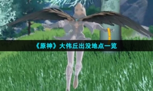 《原神》大伟丘出没地点一览