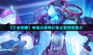 《王者荣耀》钟馗乐园奇幻夜皮肤特效展示