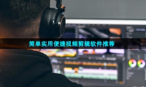 简单实用便捷视频剪辑软件推荐