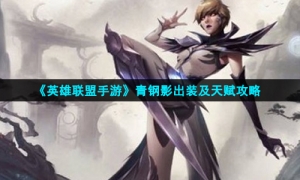 《英雄联盟手游》青钢影出装及天赋攻略