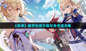 《原神》蛎罗的恶作剧任务完成攻略