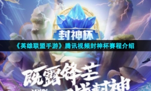 《英雄联盟手游》腾讯视频封神杯赛程介绍