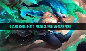 《英雄联盟手游》微信红包封面领取攻略