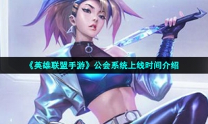 《英雄联盟手游》公会系统上线时间介绍