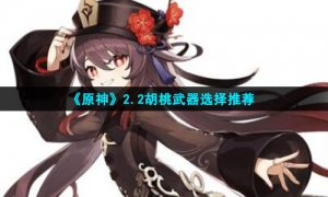 《原神》2.2胡桃武器选择推荐