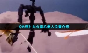 《光遇》办公室机器人位置介绍