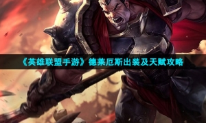 《英雄联盟手游》德莱厄斯出装及天赋攻略