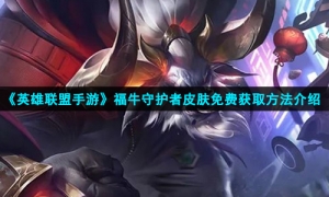 《英雄联盟手游》福牛守护者皮肤免费获取方法介绍
