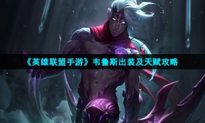 《英雄联盟手游》韦鲁斯出装及天赋攻略