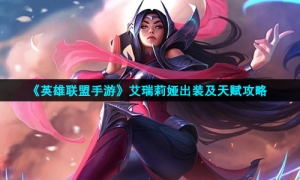 《英雄联盟手游》艾瑞莉娅出装及天赋攻略