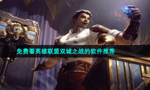 免费看英雄联盟双城之战的软件推荐