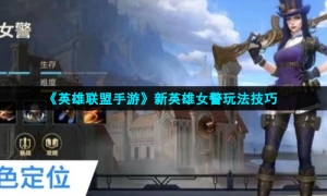 《英雄联盟手游》新英雄女警玩法技巧