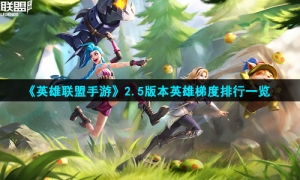 《英雄联盟手游》2.5版本英雄梯度排行一览