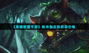 《英雄联盟手游》欧米伽皮肤获取价格