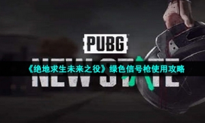 《绝地求生未来之役》绿色信号枪使用攻略