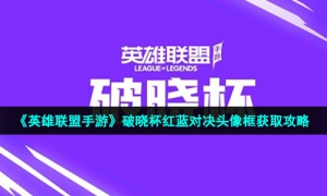 《英雄联盟手游》破晓杯红蓝对决头像框获取攻略